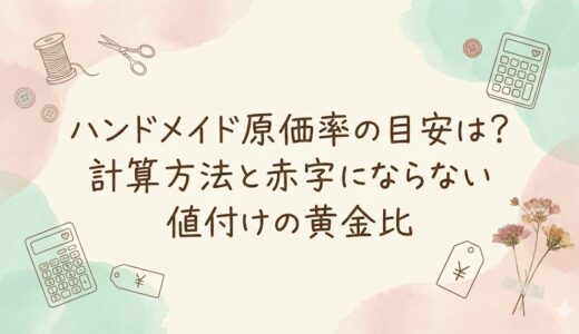 ハンドメイド原価率の目安は？計算方法と赤字にならない値付けの黄金比